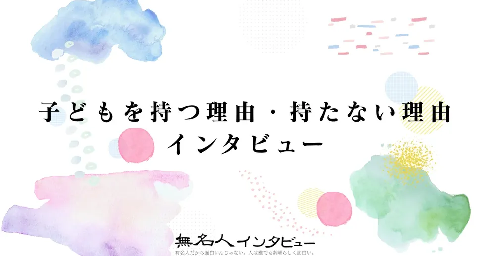 子どもを持つ理由・持たない理由 インタビュー